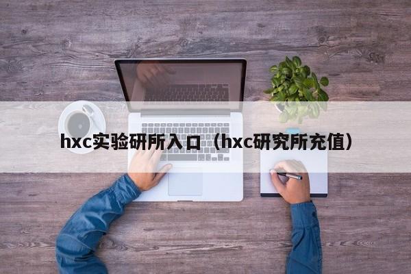 hxc实验研所入口（hxc研究所充值）